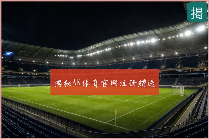 揭秘AK体育官网注册赠送
